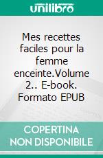 Mes recettes faciles pour la femme enceinte.Volume 2.. E-book. Formato EPUB ebook di Cédric Menard