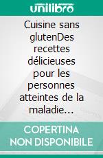 Cuisine sans glutenDes recettes délicieuses pour les personnes atteintes de la maladie coeliaque ou suivant un régime sans gluten. E-book. Formato EPUB ebook