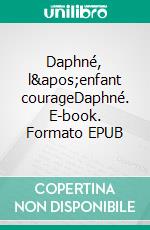 Daphné, l'enfant courageDaphné. E-book. Formato EPUB ebook di Charles Morsac