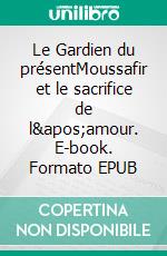 Le Gardien du présentMoussafir et le sacrifice de l&apos;amour. E-book. Formato EPUB ebook