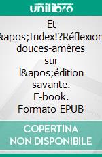 Et l&apos;Index!?Réflexions douces-amères sur l&apos;édition savante. E-book. Formato EPUB ebook