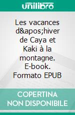 Les vacances d'hiver de Caya et Kaki à la montagne. E-book. Formato EPUB ebook di Vareil Mod