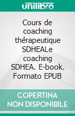 Cours de coaching thérapeutique SDHEALe coaching SDHEA. E-book. Formato EPUB ebook di Jean-Louis Penin