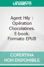 Agent Hily : Opération Chocolatines. E-book. Formato EPUB ebook di Cédric Toffin