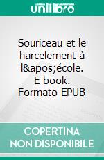 Souriceau et le harcelement à l'école. E-book. Formato EPUB ebook di Bernard Brunstein