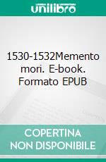 1530-1532Memento mori. E-book. Formato EPUB ebook