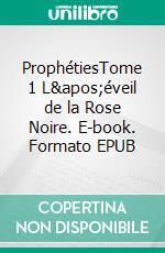 ProphétiesTome 1 L&apos;éveil de la Rose Noire. E-book. Formato EPUB ebook