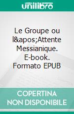 Le Groupe ou l&apos;Attente Messianique. E-book. Formato EPUB ebook