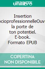 Insertion socioprofessionnelleOuvre la porte de ton potentiel. E-book. Formato EPUB ebook