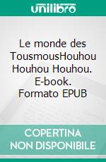 Le monde des TousmousHouhou Houhou Houhou. E-book. Formato EPUB ebook