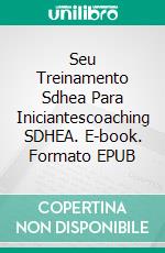 Seu Treinamento Sdhea Para Iniciantescoaching SDHEA. E-book. Formato EPUB ebook