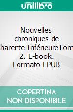 Nouvelles chroniques de Charente-InférieureTome 2. E-book. Formato EPUB ebook