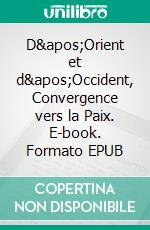 D'Orient et d'Occident, Convergence vers la Paix. E-book. Formato EPUB ebook