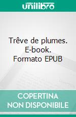 Trêve de plumes. E-book. Formato EPUB ebook