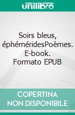 Soirs bleus, éphéméridesPoèmes. E-book. Formato EPUB ebook