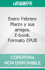 Enero Febrero Marzo y sus amigos. E-book. Formato EPUB ebook