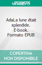 AdaLa lune était splendide. E-book. Formato EPUB ebook