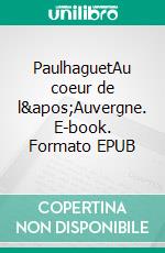 PaulhaguetAu coeur de l'Auvergne. E-book. Formato EPUB ebook