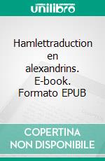 Hamlettraduction en alexandrins. E-book. Formato EPUB ebook