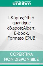 L'éther quantique d'Albert. E-book. Formato EPUB ebook