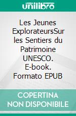 Les Jeunes ExplorateursSur les Sentiers du Patrimoine UNESCO. E-book. Formato EPUB ebook
