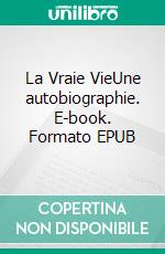 La Vraie VieUne autobiographie. E-book. Formato EPUB ebook