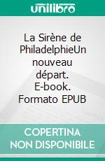 La Sirène de PhiladelphieUn nouveau départ. E-book. Formato EPUB ebook