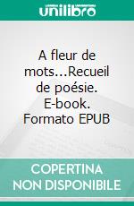 A fleur de mots...Recueil de poésie. E-book. Formato EPUB ebook