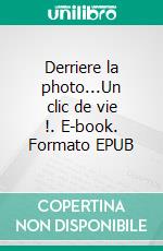 Derriere la photo...Un clic de vie !. E-book. Formato EPUB ebook