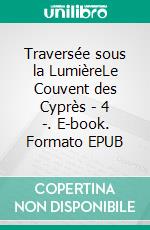 Traversée sous la LumièreLe Couvent des Cyprès - 4 -. E-book. Formato EPUB ebook