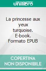 La princesse aux yeux turquoise. E-book. Formato EPUB ebook
