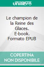 Le champion de la Reine des Glaces. E-book. Formato EPUB ebook