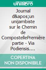 Journal d'un unijambiste sur le Chemin de CompostellePremière partie - Via Podiensis. E-book. Formato EPUB ebook