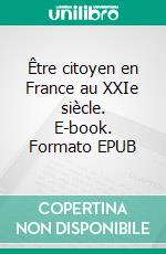 Être citoyen en France au XXIe siècle. E-book. Formato EPUB ebook