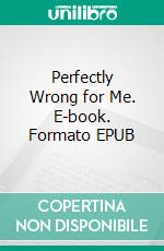 Perfectly Wrong for Me. E-book. Formato EPUB ebook