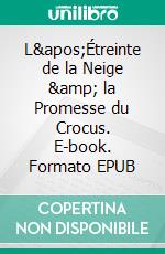 L'Étreinte de la Neige &amp; la Promesse du Crocus. E-book. Formato EPUB ebook