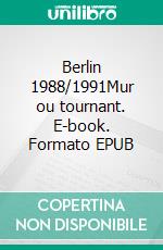 Berlin 1988/1991Mur ou tournant. E-book. Formato EPUB ebook