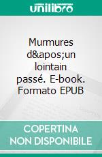 Murmures d'un lointain passé. E-book. Formato EPUB ebook
