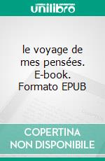 le voyage de mes pensées. E-book. Formato EPUB ebook