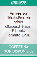 Arrivée sur HératisPremier cahier d'Hératis. E-book. Formato EPUB ebook