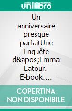 Un anniversaire presque parfaitUne Enquête d'Emma Latour. E-book. Formato EPUB ebook