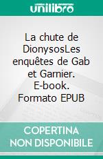 La chute de DionysosLes enquêtes de Gab et Garnier. E-book. Formato EPUB ebook
