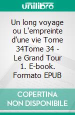 Un long voyage ou L'empreinte d'une vie Tome 34Tome 34 - Le Grand Tour 1. E-book. Formato EPUB ebook