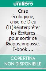 Crise écologique, crise de Dieu (II)Réinterpréter les Écritures pour sortir de l'impasse. E-book. Formato EPUB ebook
