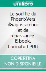 Le souffle du PhoenixVers d'amour et de renaissance. E-book. Formato EPUB ebook