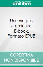 Une vie pas si ordinaire. E-book. Formato EPUB ebook