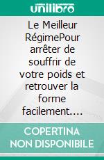 Le Meilleur RégimePour arrêter de souffrir de votre poids et retrouver la forme facilement. E-book. Formato EPUB ebook