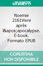 Noemie 2161Vivre après l'apocalypse. E-book. Formato EPUB ebook