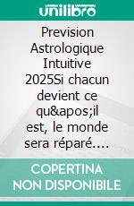 Prevision Astrologique Intuitive 2025Si chacun devient ce qu'il est, le monde sera réparé. E-book. Formato EPUB ebook
