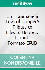 Un Hommage à Edward HopperA Tribute to Edward Hopper. E-book. Formato EPUB ebook